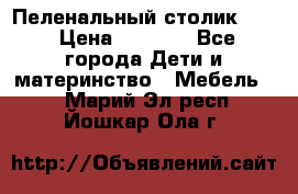 Пеленальный столик CAM › Цена ­ 4 500 - Все города Дети и материнство » Мебель   . Марий Эл респ.,Йошкар-Ола г.